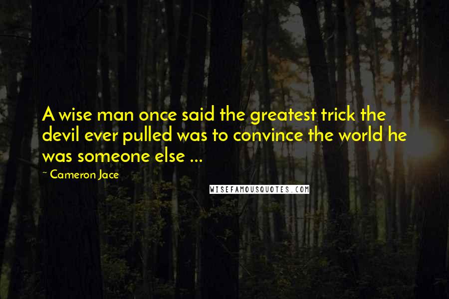 Cameron Jace Quotes: A wise man once said the greatest trick the devil ever pulled was to convince the world he was someone else ...
