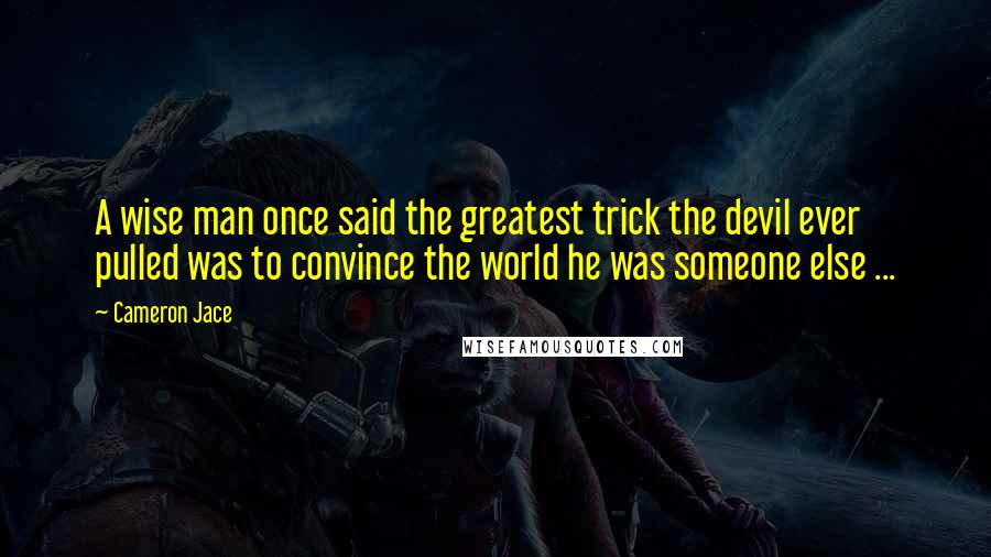 Cameron Jace Quotes: A wise man once said the greatest trick the devil ever pulled was to convince the world he was someone else ...