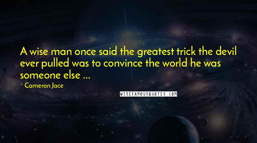 Cameron Jace Quotes: A wise man once said the greatest trick the devil ever pulled was to convince the world he was someone else ...