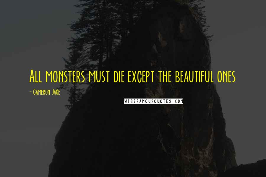 Cameron Jace Quotes: All monsters must die except the beautiful ones