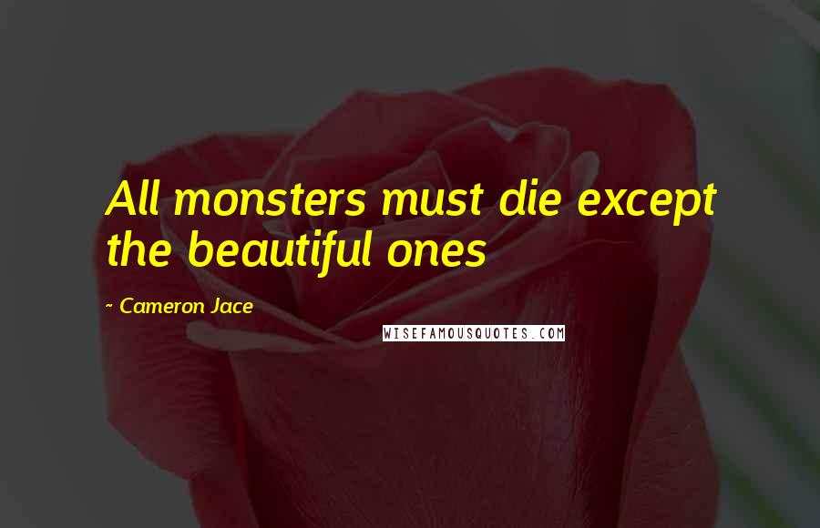 Cameron Jace Quotes: All monsters must die except the beautiful ones