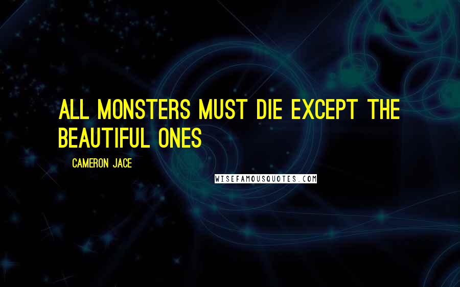 Cameron Jace Quotes: All monsters must die except the beautiful ones