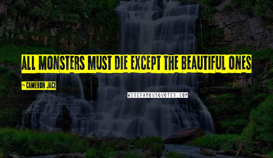 Cameron Jace Quotes: All monsters must die except the beautiful ones