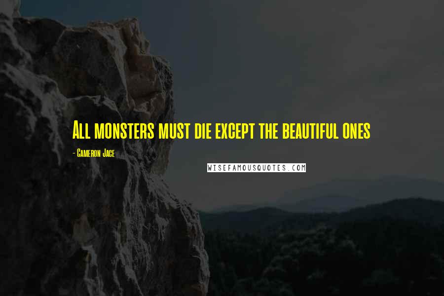 Cameron Jace Quotes: All monsters must die except the beautiful ones