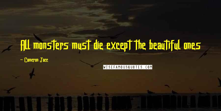 Cameron Jace Quotes: All monsters must die except the beautiful ones