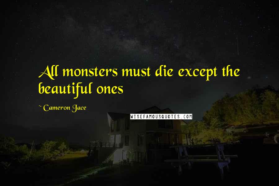 Cameron Jace Quotes: All monsters must die except the beautiful ones