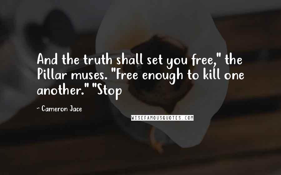 Cameron Jace Quotes: And the truth shall set you free," the Pillar muses. "Free enough to kill one another." "Stop