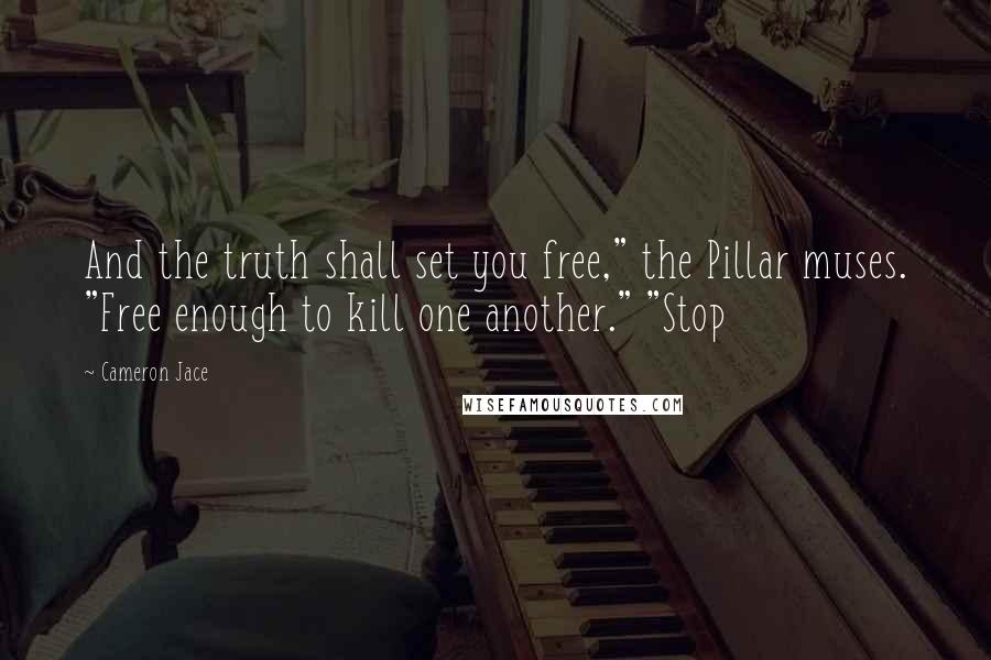 Cameron Jace Quotes: And the truth shall set you free," the Pillar muses. "Free enough to kill one another." "Stop