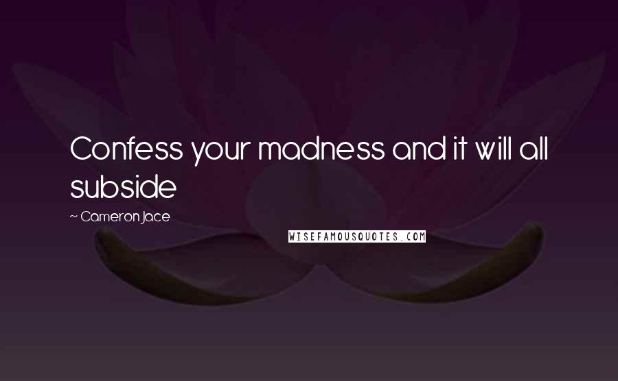 Cameron Jace Quotes: Confess your madness and it will all subside