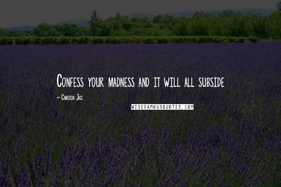 Cameron Jace Quotes: Confess your madness and it will all subside