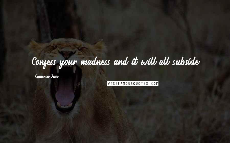 Cameron Jace Quotes: Confess your madness and it will all subside