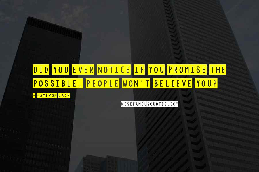 Cameron Jace Quotes: Did you ever notice if you promise the possible, people won't believe you?