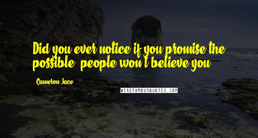 Cameron Jace Quotes: Did you ever notice if you promise the possible, people won't believe you?