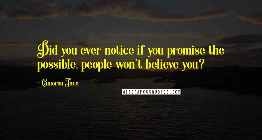 Cameron Jace Quotes: Did you ever notice if you promise the possible, people won't believe you?