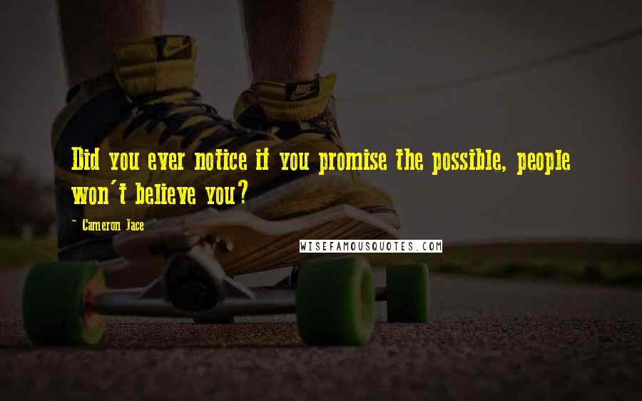 Cameron Jace Quotes: Did you ever notice if you promise the possible, people won't believe you?