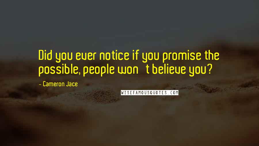 Cameron Jace Quotes: Did you ever notice if you promise the possible, people won't believe you?