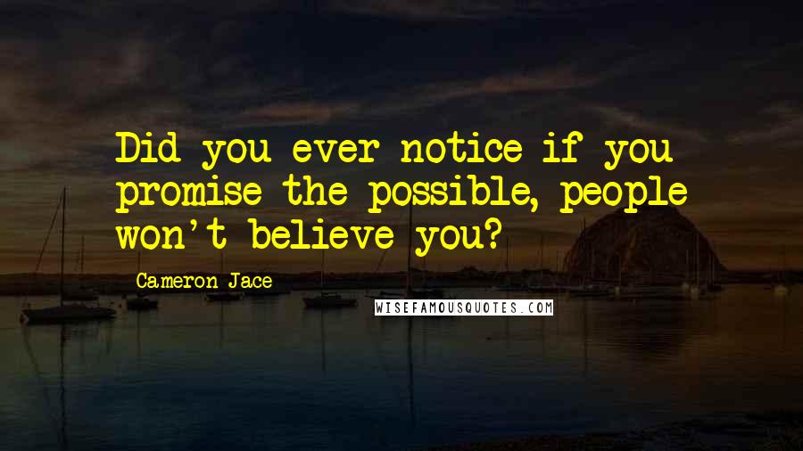 Cameron Jace Quotes: Did you ever notice if you promise the possible, people won't believe you?