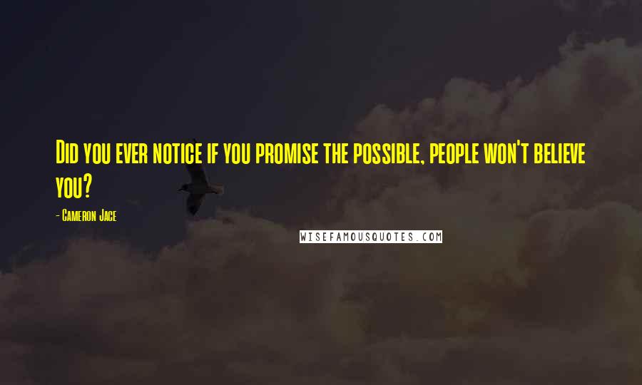 Cameron Jace Quotes: Did you ever notice if you promise the possible, people won't believe you?