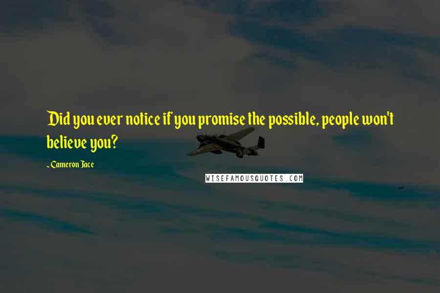 Cameron Jace Quotes: Did you ever notice if you promise the possible, people won't believe you?