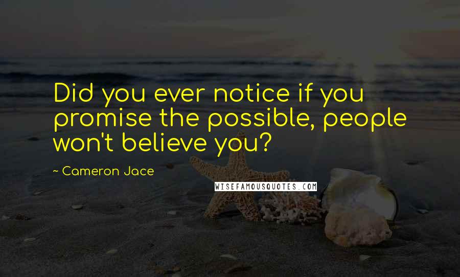Cameron Jace Quotes: Did you ever notice if you promise the possible, people won't believe you?