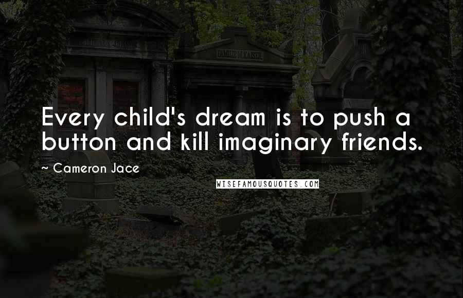 Cameron Jace Quotes: Every child's dream is to push a button and kill imaginary friends.