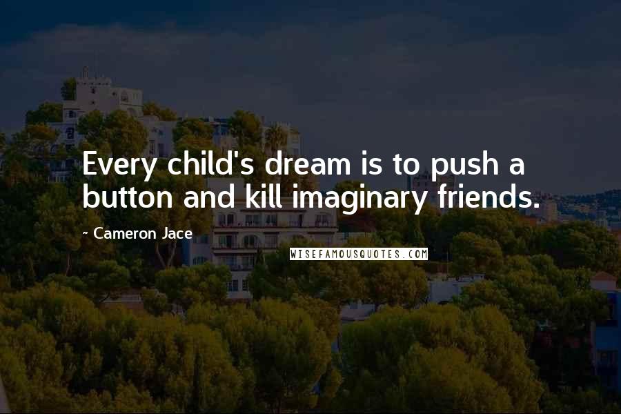 Cameron Jace Quotes: Every child's dream is to push a button and kill imaginary friends.