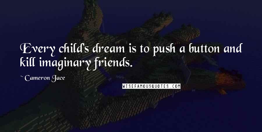 Cameron Jace Quotes: Every child's dream is to push a button and kill imaginary friends.