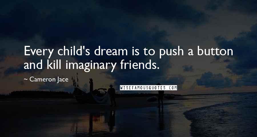 Cameron Jace Quotes: Every child's dream is to push a button and kill imaginary friends.