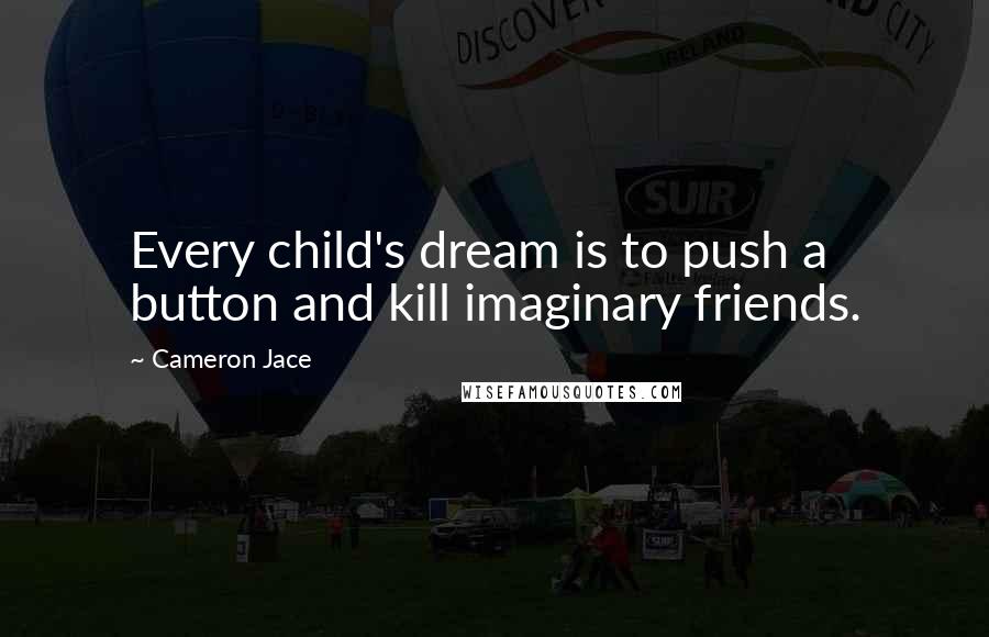 Cameron Jace Quotes: Every child's dream is to push a button and kill imaginary friends.