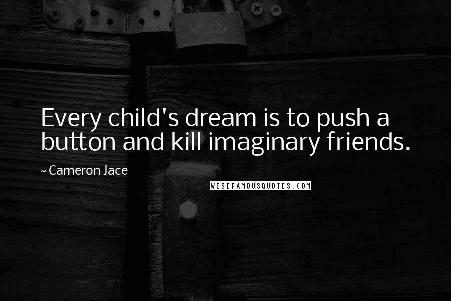 Cameron Jace Quotes: Every child's dream is to push a button and kill imaginary friends.