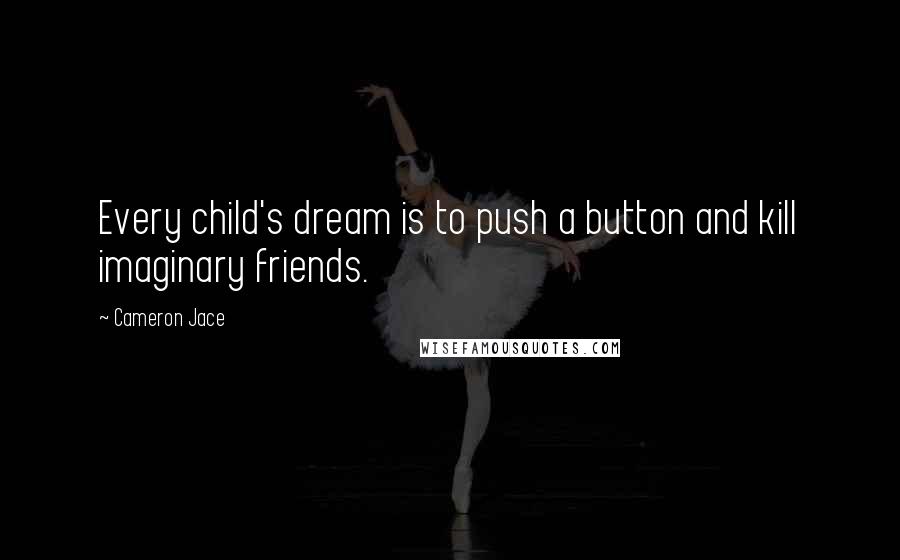 Cameron Jace Quotes: Every child's dream is to push a button and kill imaginary friends.