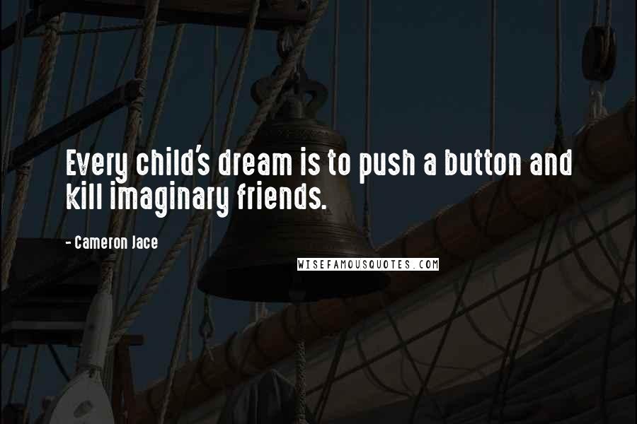 Cameron Jace Quotes: Every child's dream is to push a button and kill imaginary friends.