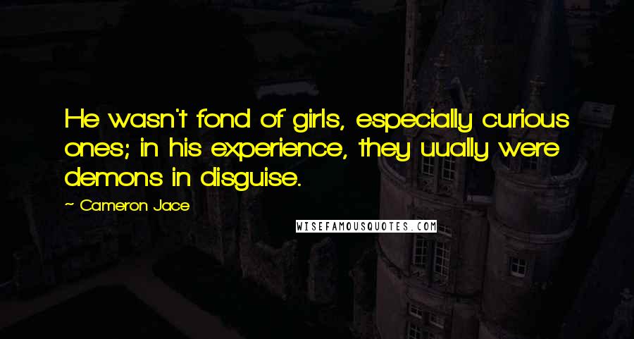 Cameron Jace Quotes: He wasn't fond of girls, especially curious ones; in his experience, they uually were demons in disguise.