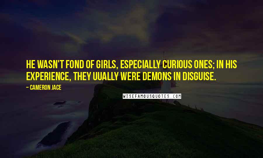 Cameron Jace Quotes: He wasn't fond of girls, especially curious ones; in his experience, they uually were demons in disguise.