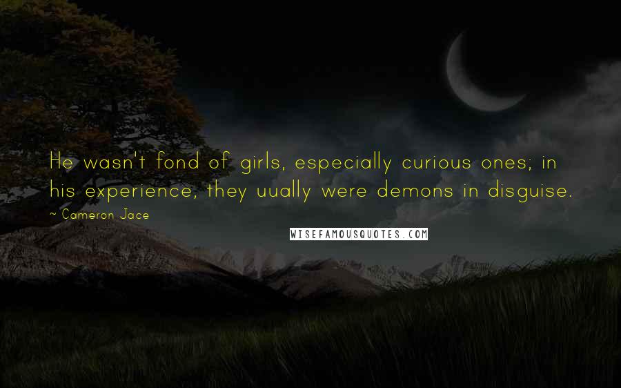 Cameron Jace Quotes: He wasn't fond of girls, especially curious ones; in his experience, they uually were demons in disguise.