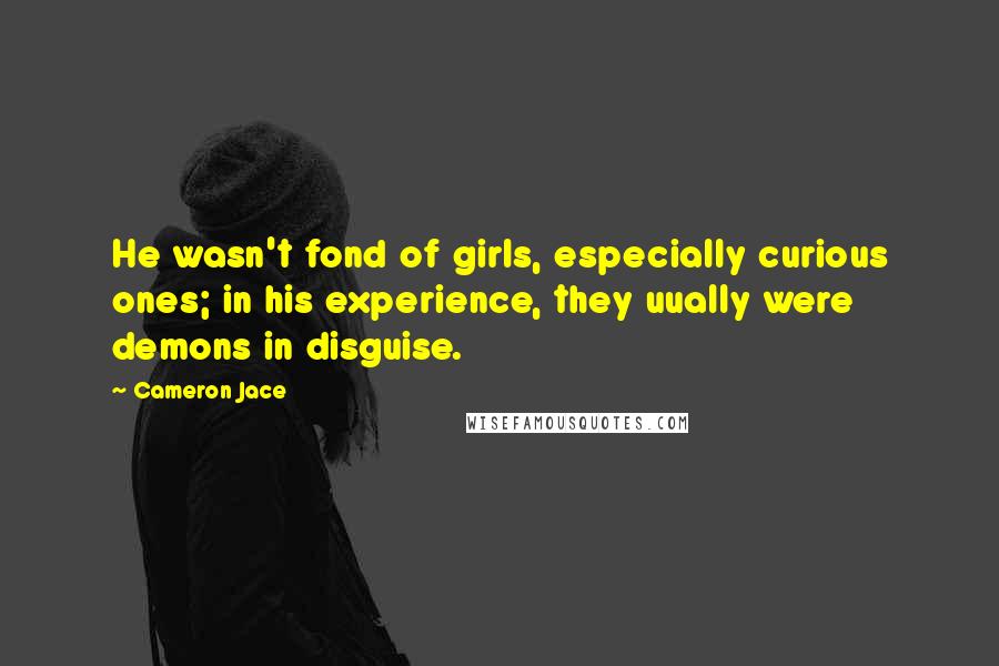 Cameron Jace Quotes: He wasn't fond of girls, especially curious ones; in his experience, they uually were demons in disguise.