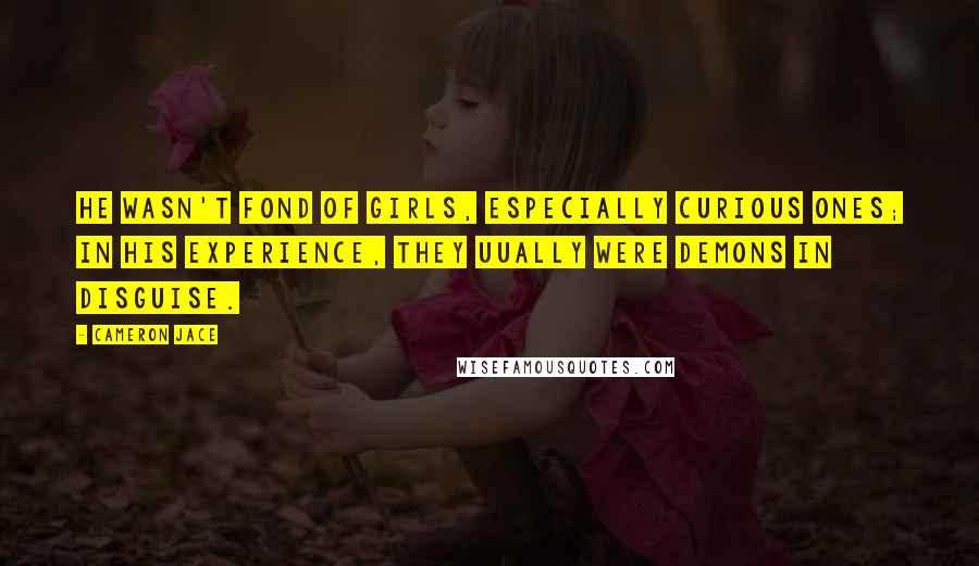 Cameron Jace Quotes: He wasn't fond of girls, especially curious ones; in his experience, they uually were demons in disguise.