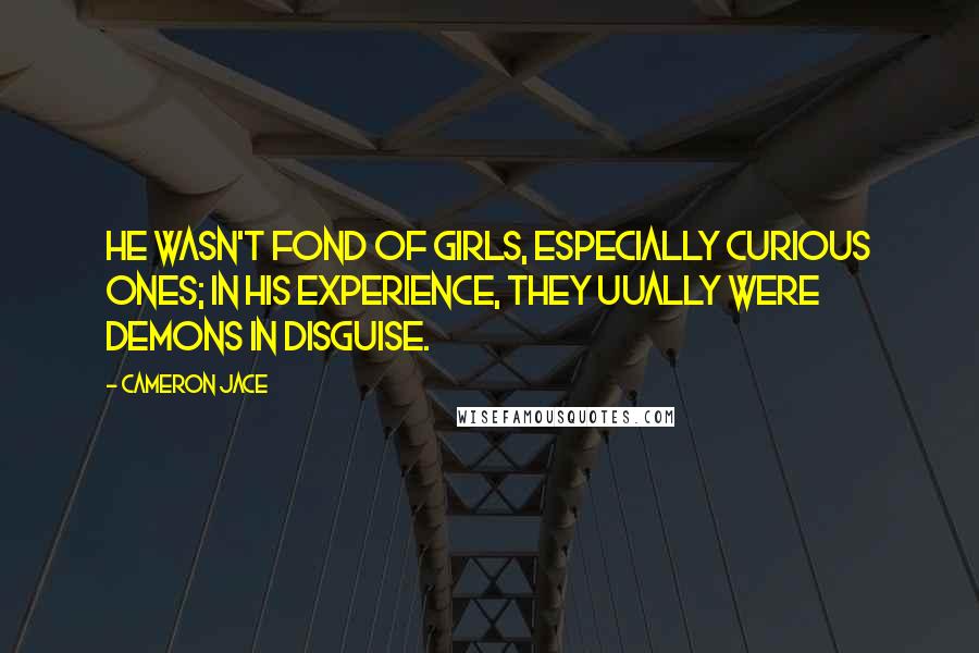 Cameron Jace Quotes: He wasn't fond of girls, especially curious ones; in his experience, they uually were demons in disguise.