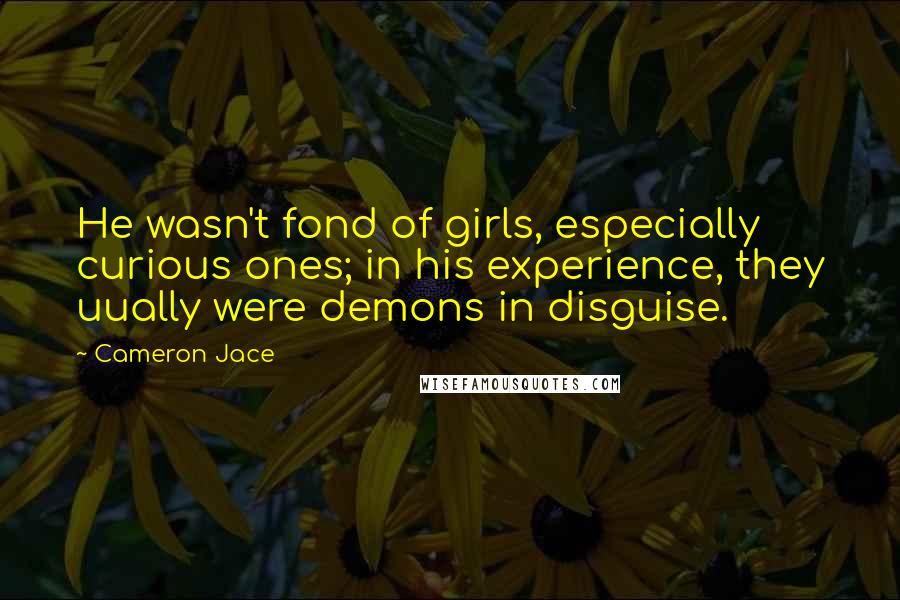 Cameron Jace Quotes: He wasn't fond of girls, especially curious ones; in his experience, they uually were demons in disguise.