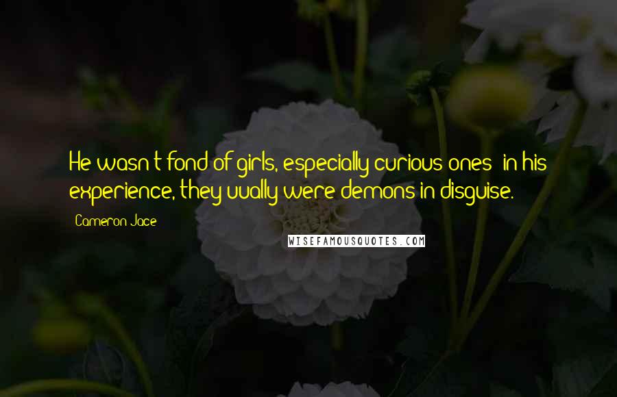 Cameron Jace Quotes: He wasn't fond of girls, especially curious ones; in his experience, they uually were demons in disguise.