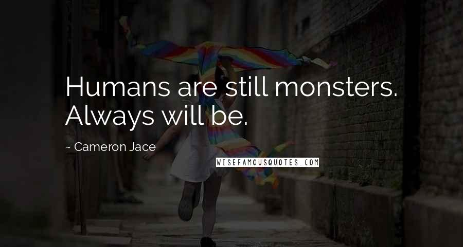 Cameron Jace Quotes: Humans are still monsters. Always will be.