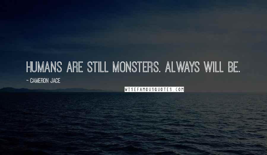Cameron Jace Quotes: Humans are still monsters. Always will be.