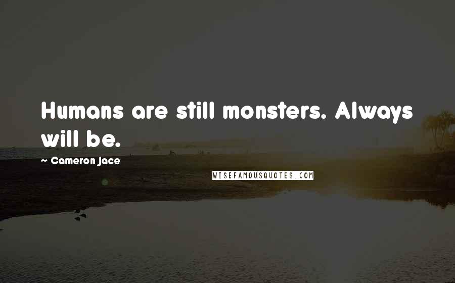 Cameron Jace Quotes: Humans are still monsters. Always will be.