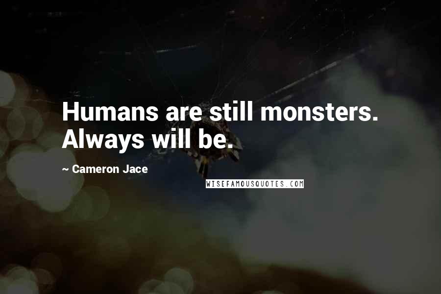 Cameron Jace Quotes: Humans are still monsters. Always will be.