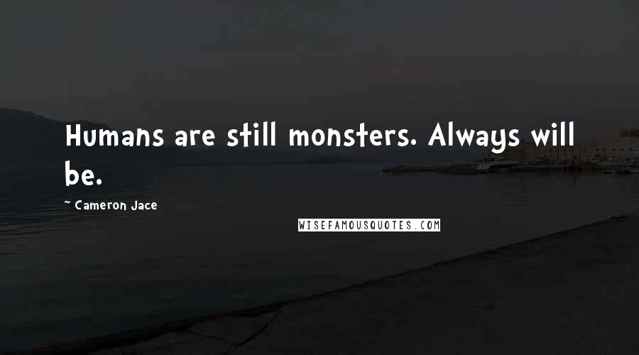 Cameron Jace Quotes: Humans are still monsters. Always will be.