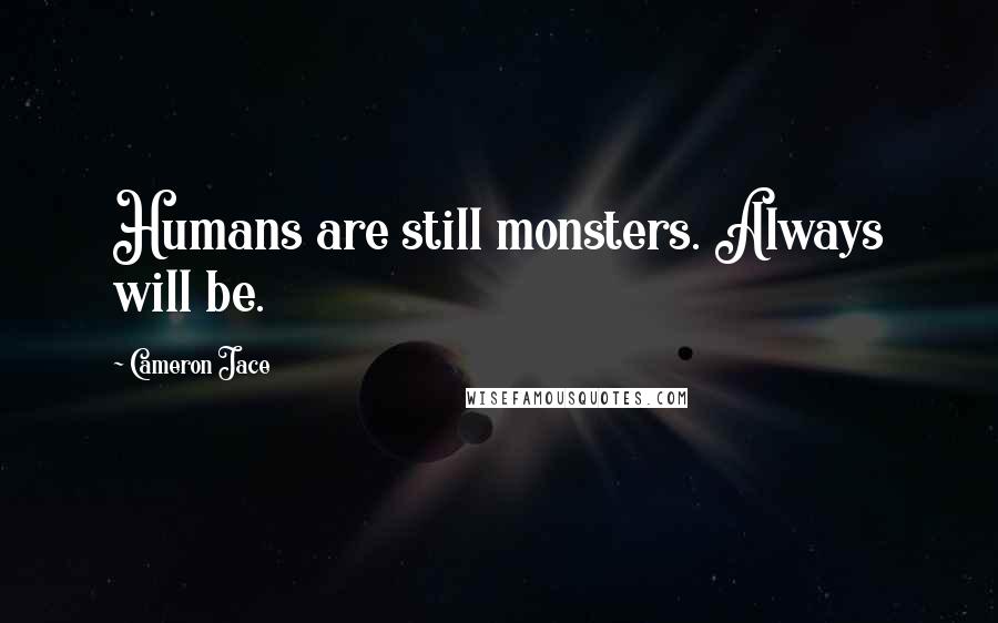 Cameron Jace Quotes: Humans are still monsters. Always will be.