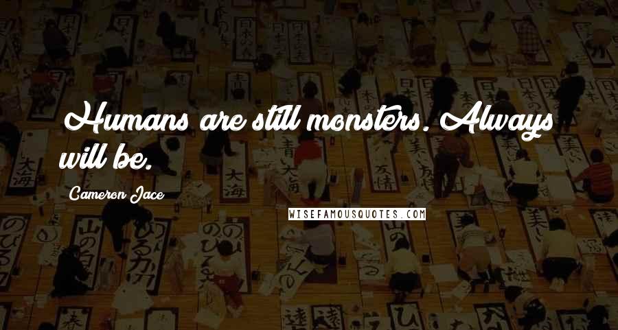 Cameron Jace Quotes: Humans are still monsters. Always will be.
