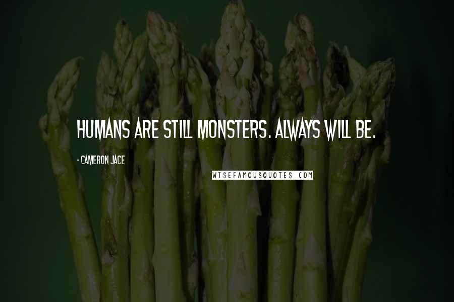 Cameron Jace Quotes: Humans are still monsters. Always will be.