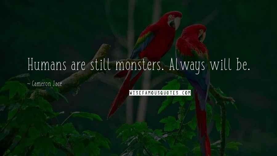Cameron Jace Quotes: Humans are still monsters. Always will be.