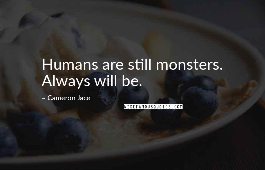 Cameron Jace Quotes: Humans are still monsters. Always will be.